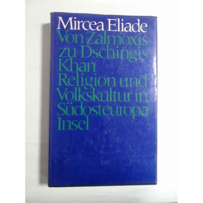 Von Zalmoxis zu Dschingis Khan - Religion und Volkskultur in Sudosteuropa  (De la Zalmoxis la  Genghis-Han-  Religia si cultura populara in sud-estul Europei)  -  Mircea Eliade 